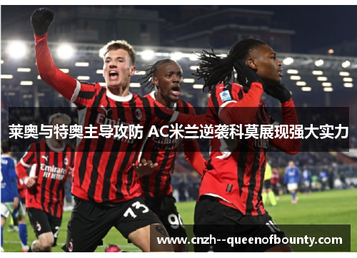 莱奥与特奥主导攻防 AC米兰逆袭科莫展现强大实力