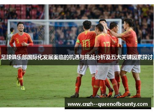 足球俱乐部国际化发展面临的机遇与挑战分析及五大关键因素探讨