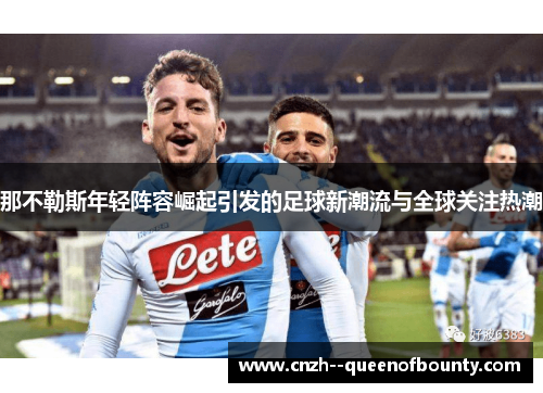那不勒斯年轻阵容崛起引发的足球新潮流与全球关注热潮