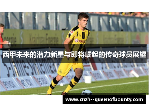 西甲未来的潜力新星与即将崛起的传奇球员展望