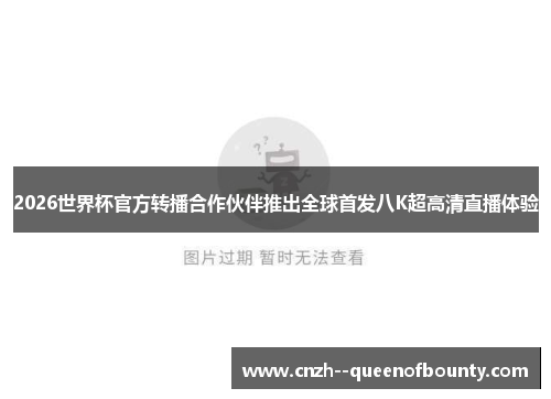 2026世界杯官方转播合作伙伴推出全球首发八K超高清直播体验