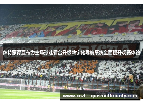 多特蒙德宣布为主场球迷看台升级数字化导航系统全面提升观赛体验