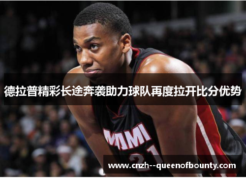 德拉普精彩长途奔袭助力球队再度拉开比分优势
