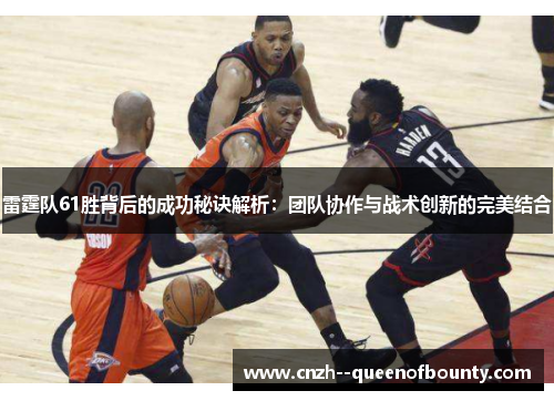 雷霆队61胜背后的成功秘诀解析：团队协作与战术创新的完美结合